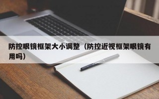 防控眼镜框架大小调整（防控近视框架眼镜有用吗）