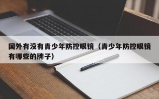 国外有没有青少年防控眼镜（青少年防控眼镜有哪些的牌子）