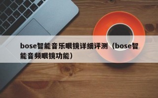 bose智能音乐眼镜详细评测（bose智能音频眼镜功能）